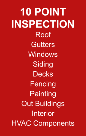 10 Point Inspection Roof Gutters Windows Siding Decks Fencing Painting Out Buildings InteriorHVAC Components